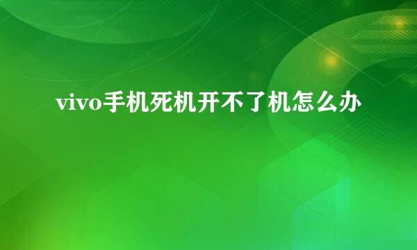 vivo手机死机开不了机怎么办