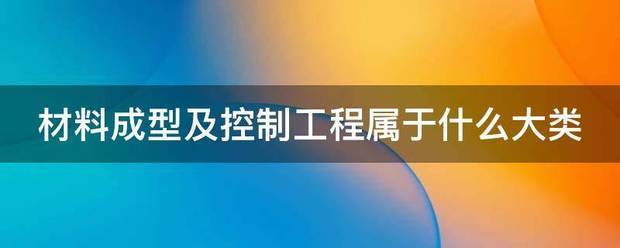 材料成型及控制工来自程属于什么大类