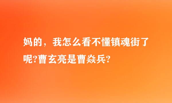 妈的，我怎么看不懂镇魂街了呢?曹玄亮是曹焱兵?