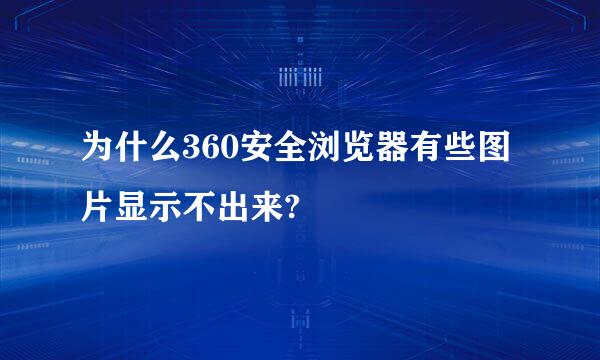 为什么360安全浏览器有些图片显示不出来?