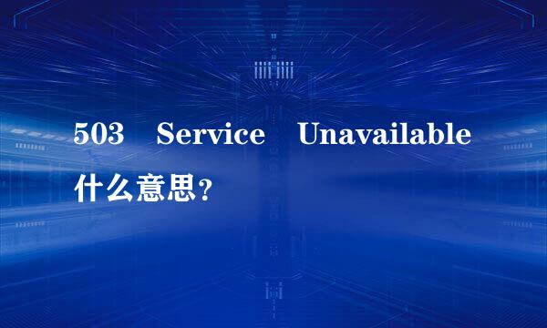 503 Service Unavailable什么意思？