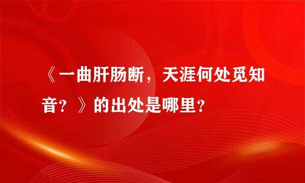 《一曲肝肠断，天涯何处觅知音？》的出处是哪里？