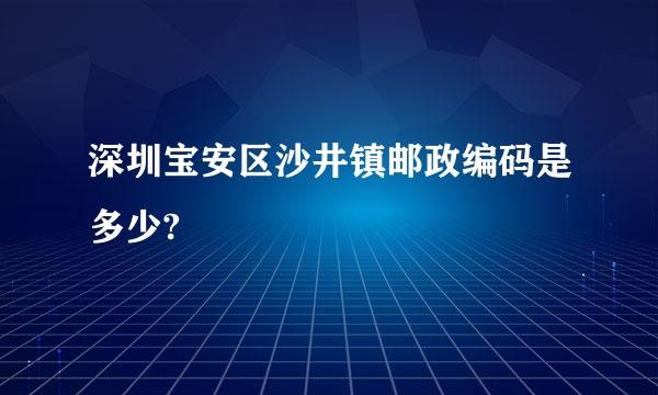 深圳宝安区沙井镇邮政编码是多少?