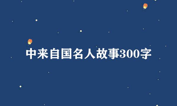 中来自国名人故事300字