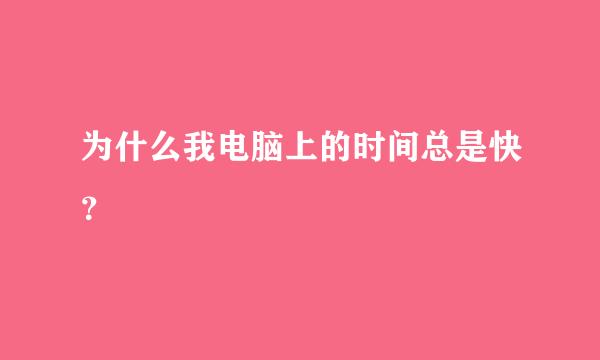 为什么我电脑上的时间总是快？