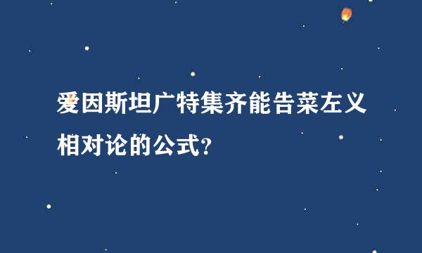 爱因斯坦广特集齐能告菜左义相对论的公式？