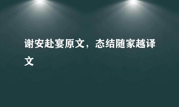 谢安赴宴原文，态结随家越译文