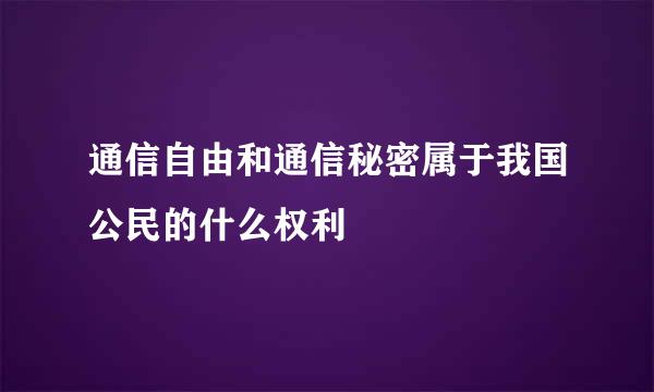 通信自由和通信秘密属于我国公民的什么权利