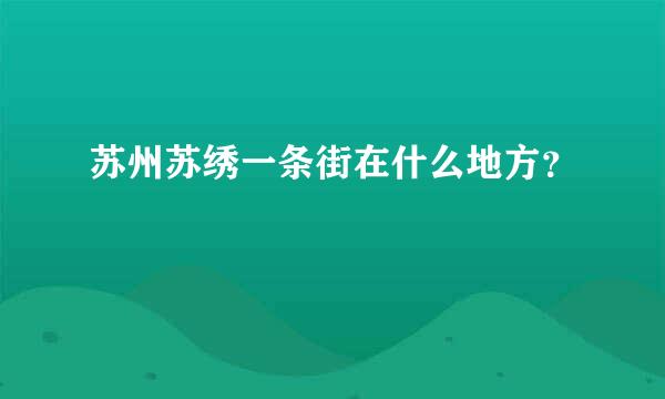 苏州苏绣一条街在什么地方？