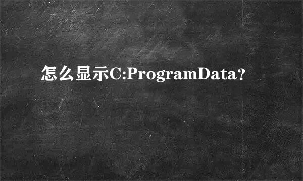 怎么显示C:ProgramData？