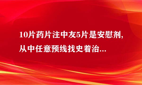 10片药片注中友5片是安慰剂,从中任意预线找史着治空抽取5片,求其中至少有2片安慰剂的概率