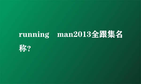 running man2013全跟集名称？