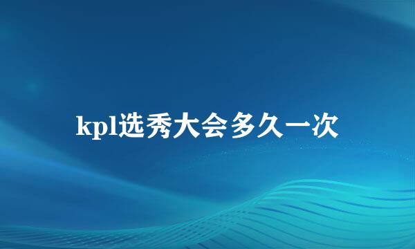 kpl选秀大会多久一次