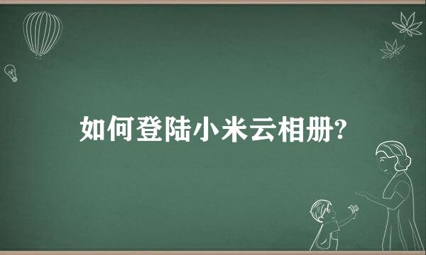 如何登陆小米云相册?