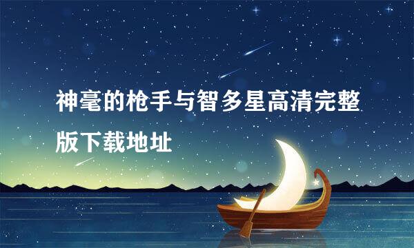 神毫的枪手与智多星高清完整版下载地址