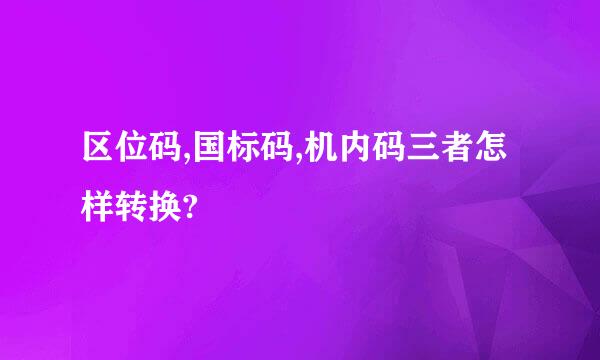 区位码,国标码,机内码三者怎样转换?