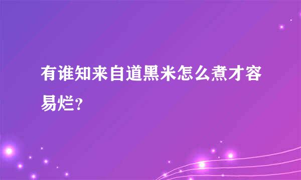 有谁知来自道黑米怎么煮才容易烂？