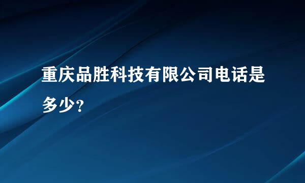 重庆品胜科技有限公司电话是多少？