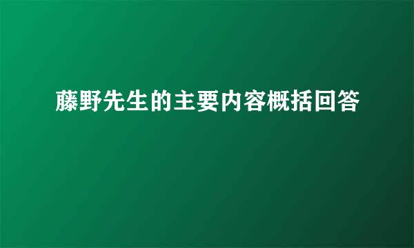 藤野先生的主要内容概括回答