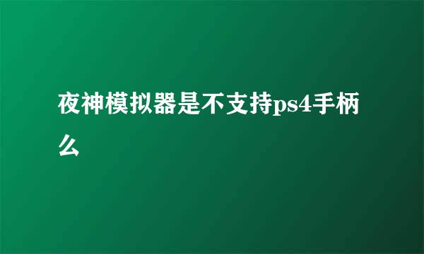 夜神模拟器是不支持ps4手柄么