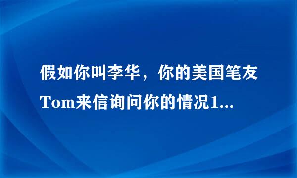 假如你叫李华，你的美国笔友Tom来信询问你的情况1.学习和生活情况 2.毕业后打算