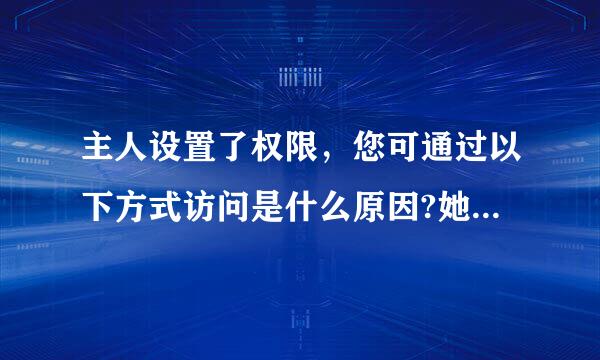 主人设置了权限，您可通过以下方式访问是什么原因?她把我删了?