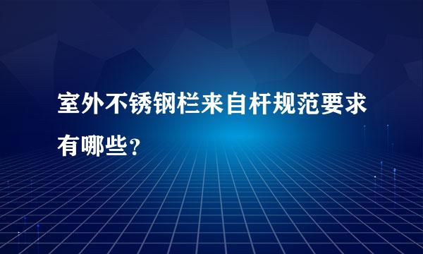 室外不锈钢栏来自杆规范要求有哪些？