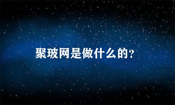 聚玻网是做什么的？