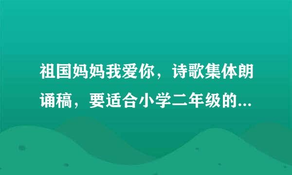 祖国妈妈我爱你，诗歌集体朗诵稿，要适合小学二年级的学生朗读.