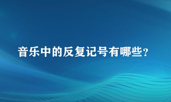 音乐中的反复记号有哪些？