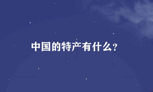 中国的特产有什么？