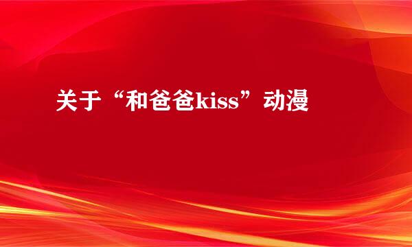 关于“和爸爸kiss”动漫