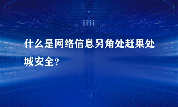 什么是网络信息另角处赶果处城安全？