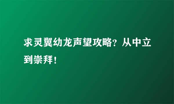 求灵翼幼龙声望攻略？从中立到崇拜！