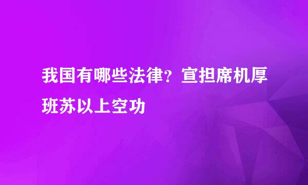 我国有哪些法律？宣担席机厚班苏以上空功