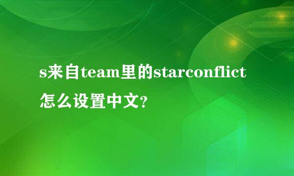 s来自team里的starconflict怎么设置中文？