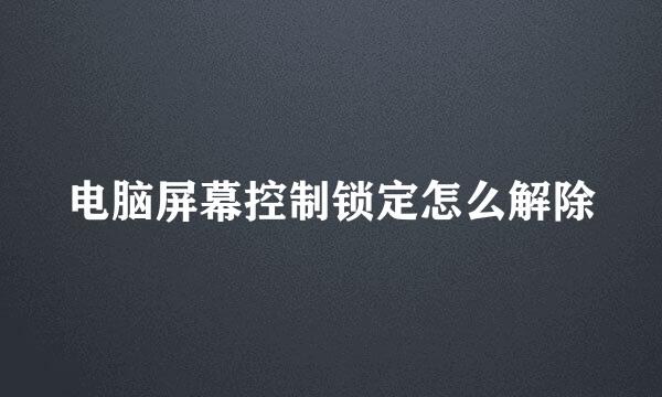 电脑屏幕控制锁定怎么解除