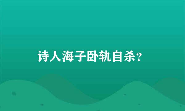 诗人海子卧轨自杀？