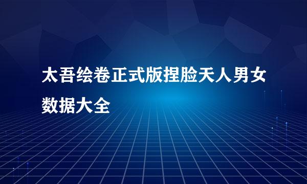 太吾绘卷正式版捏脸天人男女数据大全