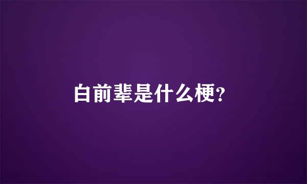 白前辈是什么梗？