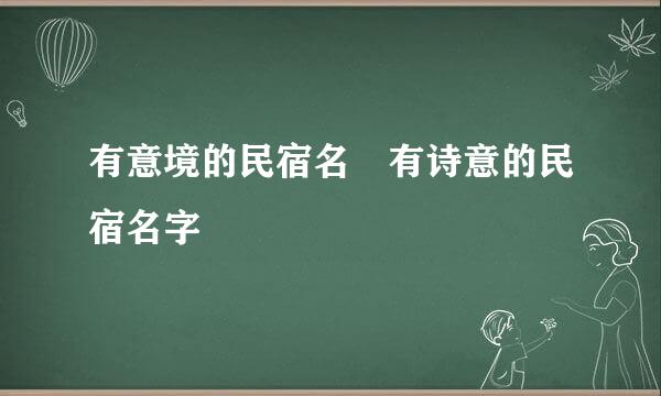 有意境的民宿名 有诗意的民宿名字