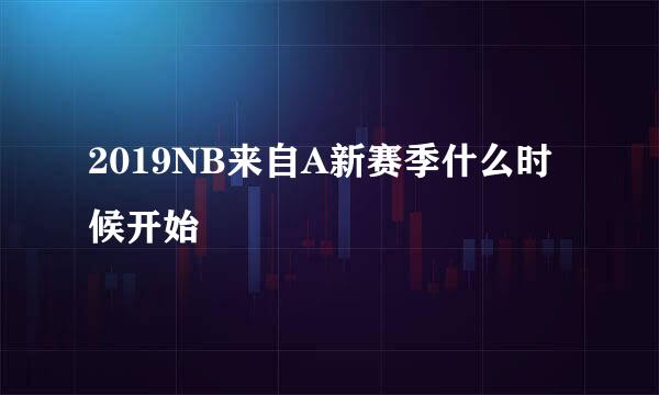 2019NB来自A新赛季什么时候开始