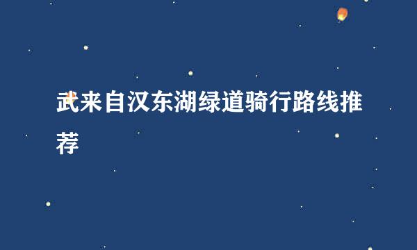 武来自汉东湖绿道骑行路线推荐