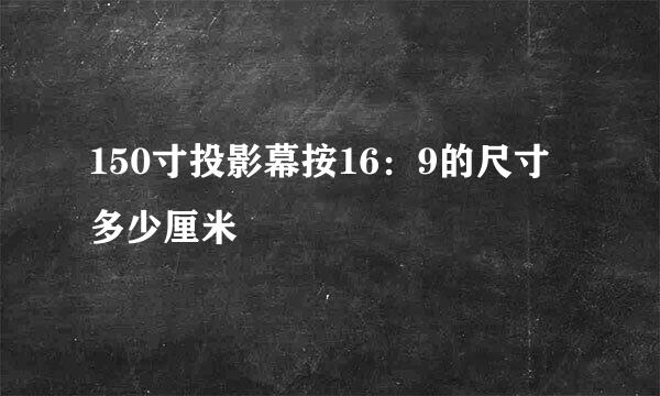 150寸投影幕按16：9的尺寸多少厘米