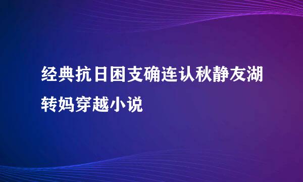 经典抗日困支确连认秋静友湖转妈穿越小说