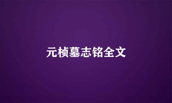 元桢墓志铭全文