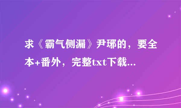 求《霸气侧漏》尹琊的，要全本+番外，完整txt下载，谢谢！急