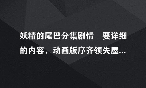 妖精的尾巴分集剧情 要详细的内容，动画版序齐领失屋的分集，不是漫画的，