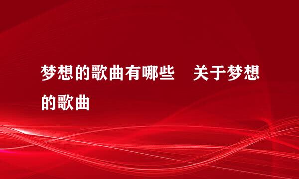 梦想的歌曲有哪些 关于梦想的歌曲