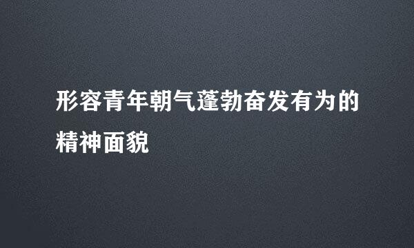 形容青年朝气蓬勃奋发有为的精神面貌